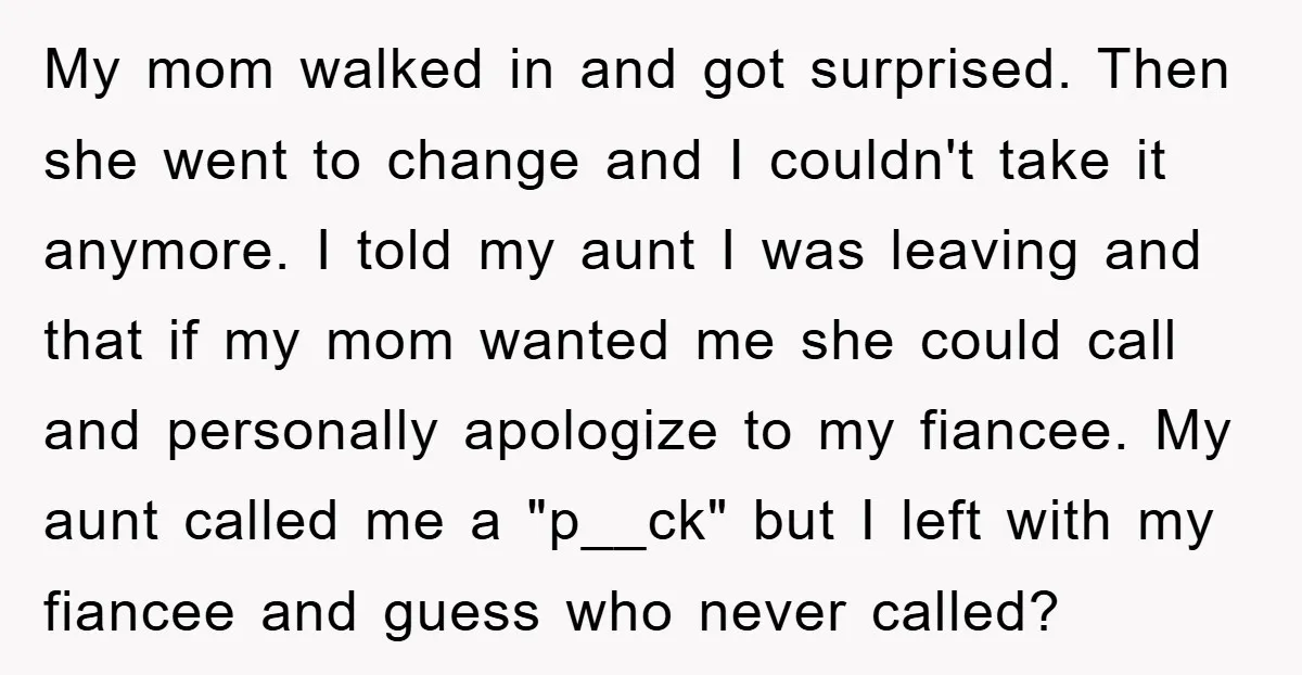 My mom walked in and got surprised. Then she went to change and I couldn't take it anymore. I told my aunt I was leaving and that if my mom...