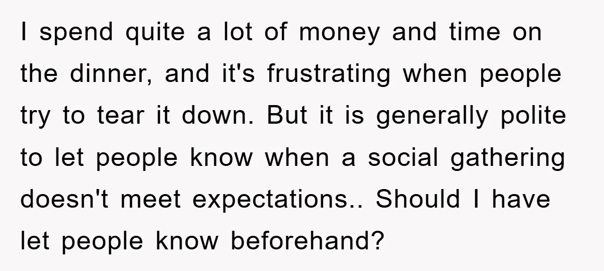 I spend quite a lot of money and time on the dinner, and it's frustrating when people try to tear it down. But it is generally polite to let people...