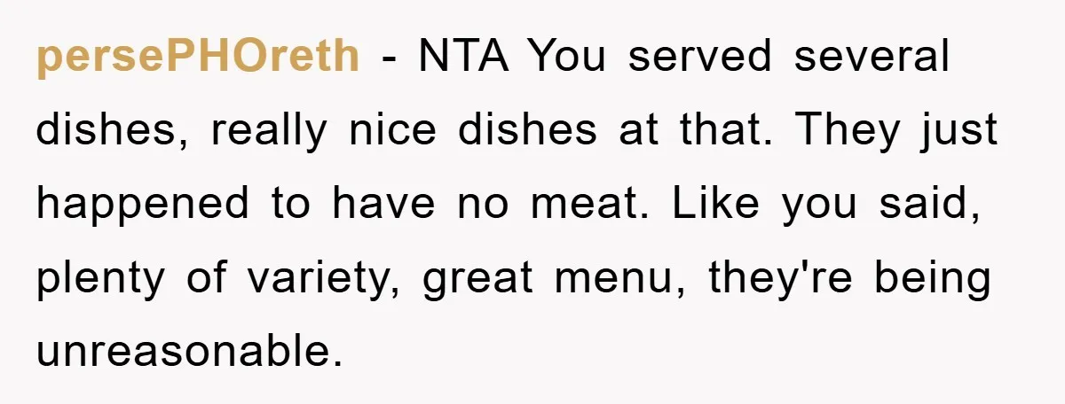 persePHOreth − NTA You served several dishes, really nice dishes at that. They just happened to have no meat. Like you said, plenty of variety, great menu, they're being unreasonable.