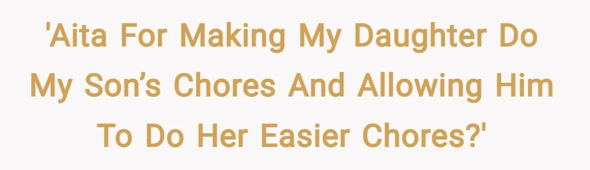'AITA for making my daughter do my son’s chores and allowing him to do her easier chores?'