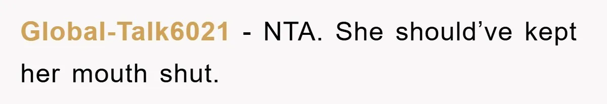 Global-Talk6021 − NTA. She should’ve kept her mouth shut.