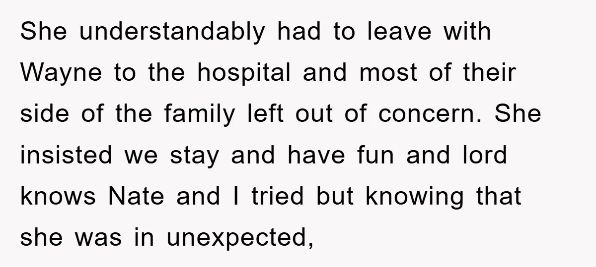 She understandably had to leave with Wayne to the hospital and most of their side of the family left out of concern. She insisted we stay and have fun and...