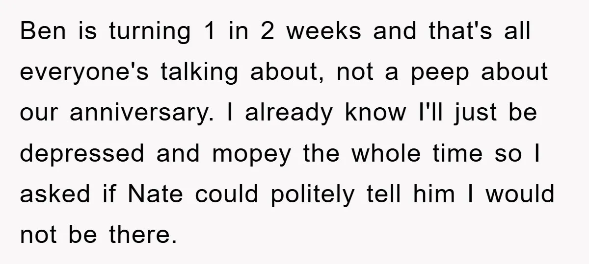 Ben is turning 1 in 2 weeks and that's all everyone's talking about, not a peep about our anniversary. I already know I'll just be depressed and mopey the whole...