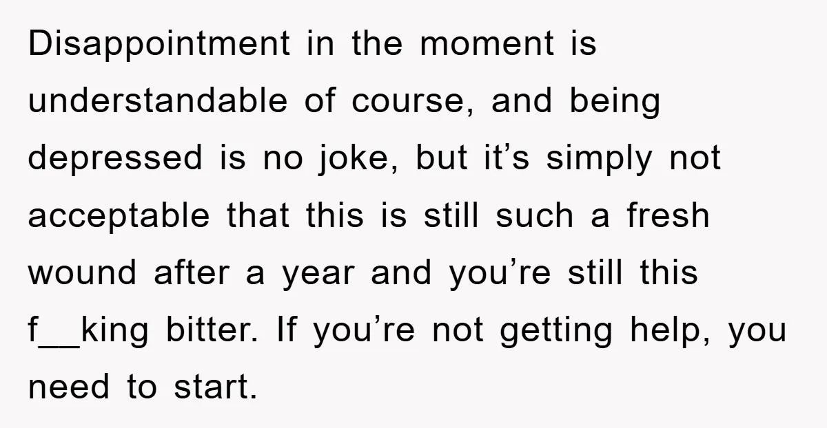 Disappointment in the moment is understandable of course, and being depressed is no joke, but it’s simply not acceptable that this is still such a fresh wound after a year...