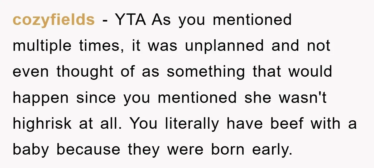 cozyfields − YTA As you mentioned multiple times, it was unplanned and not even thought of as something that would happen since you mentioned she wasn't highrisk at all. You...