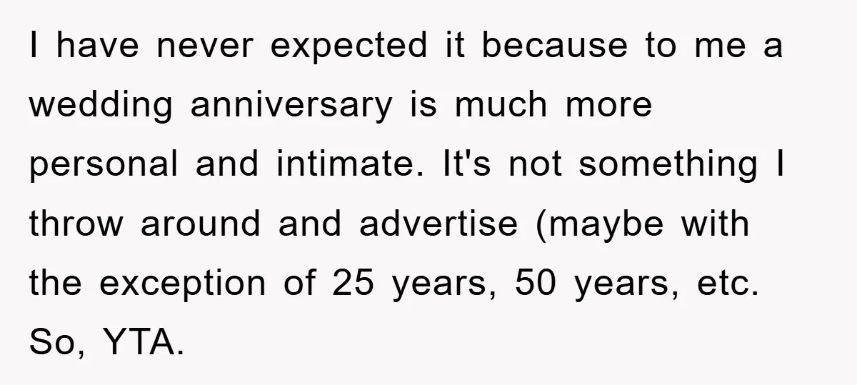 I have never expected it because to me a wedding anniversary is much more personal and intimate. It's not something I throw around and advertise (maybe with the exception of...