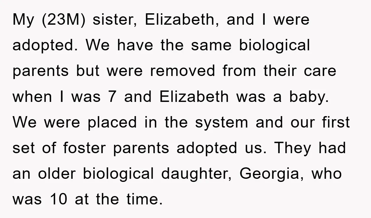 My (23M) sister, Elizabeth, and I were adopted. We have the same biological parents but were removed from their care when I was 7 and Elizabeth was a baby. We...