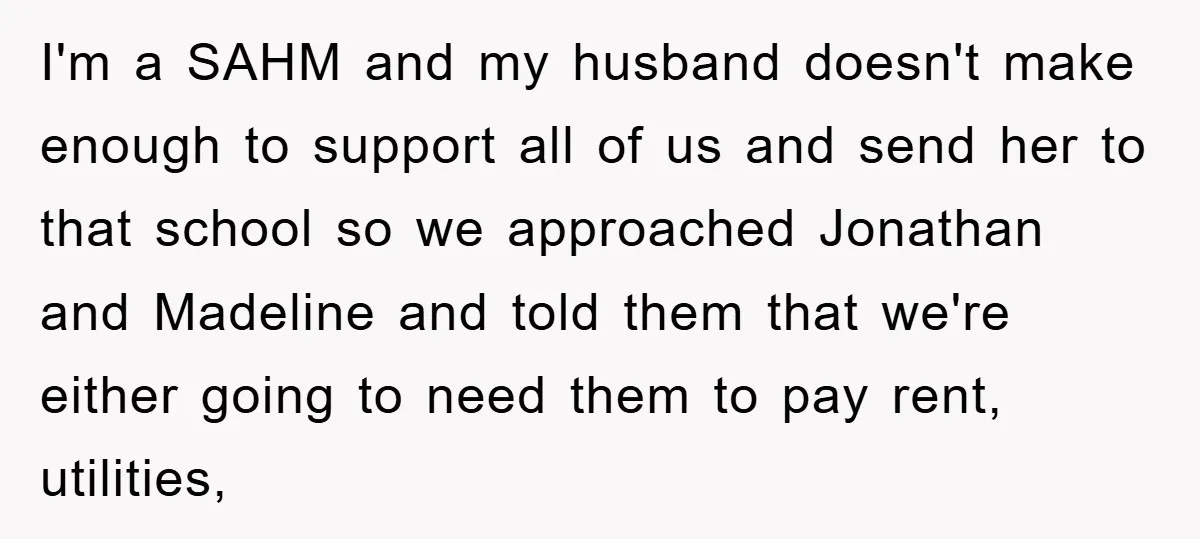 I'm a SAHM and my husband doesn't make enough to support all of us and send her to that school so we approached Jonathan and Madeline and told them that...