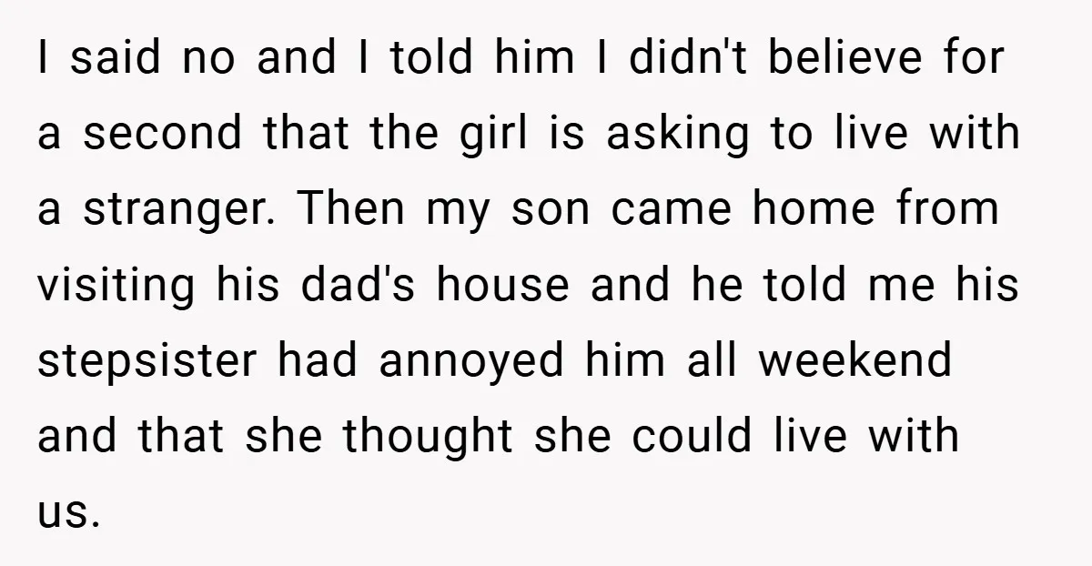 I said no and I told him I didn't believe for a second that the girl is asking to live with a stranger. Then my son came home from visiting...