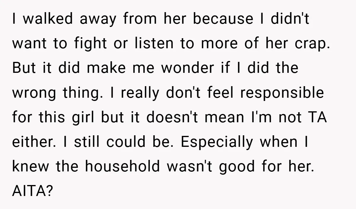 I walked away from her because I didn't want to fight or listen to more of her crap. But it did make me wonder if I did the wrong thing....