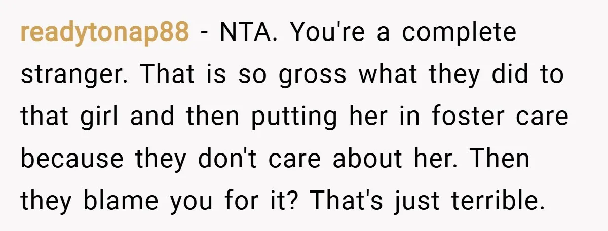 readytonap88 − NTA. You're a complete stranger. That is so gross what they did to that girl and then putting her in foster care because they don't care about her....