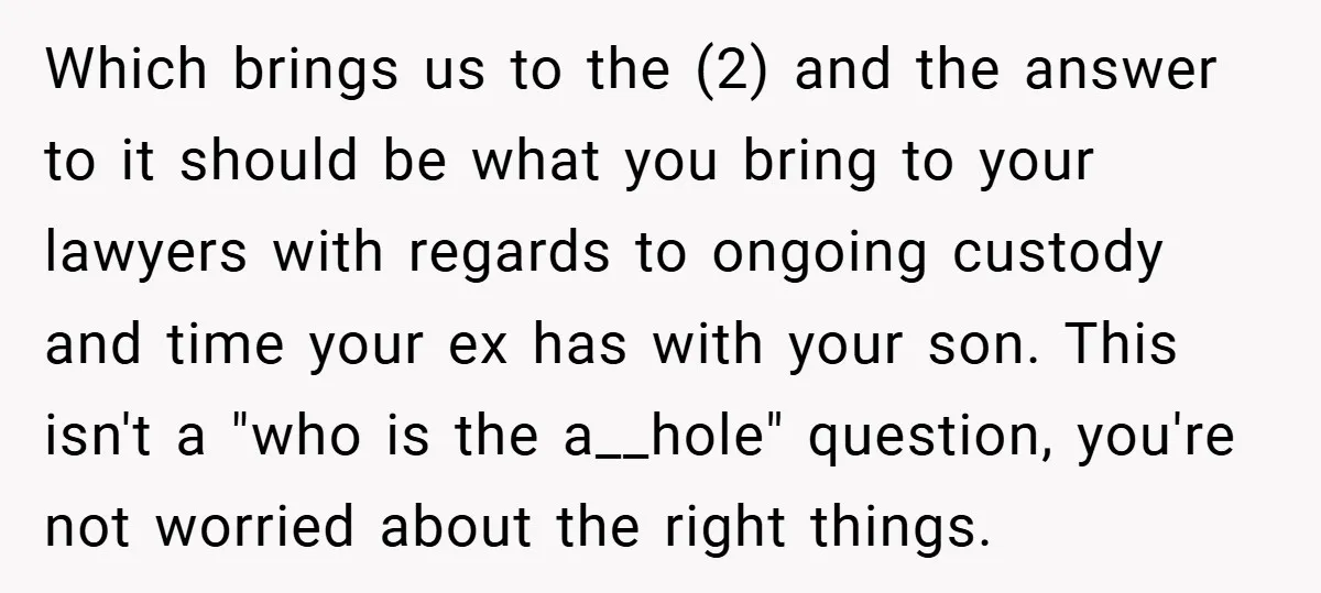 Which brings us to the (2) and the answer to it should be what you bring to your lawyers with regards to ongoing custody and time your ex has with...
