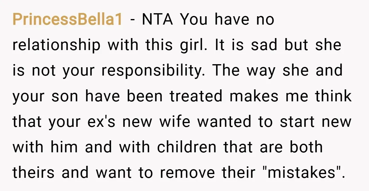 PrincessBella1 − NTA You have no relationship with this girl. It is sad but she is not your responsibility. The way she and your son have been treated makes me...