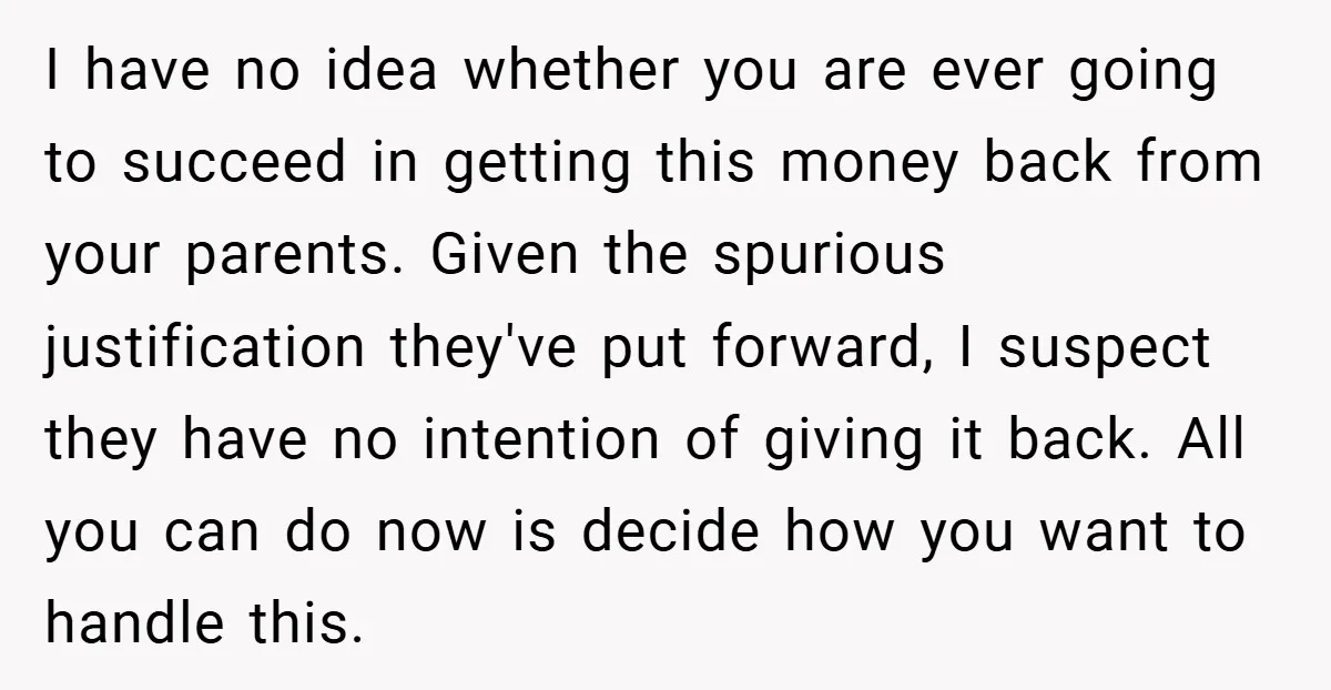 I have no idea whether you are ever going to succeed in getting this money back from your parents. Given the spurious justification they've put forward, I suspect they have...