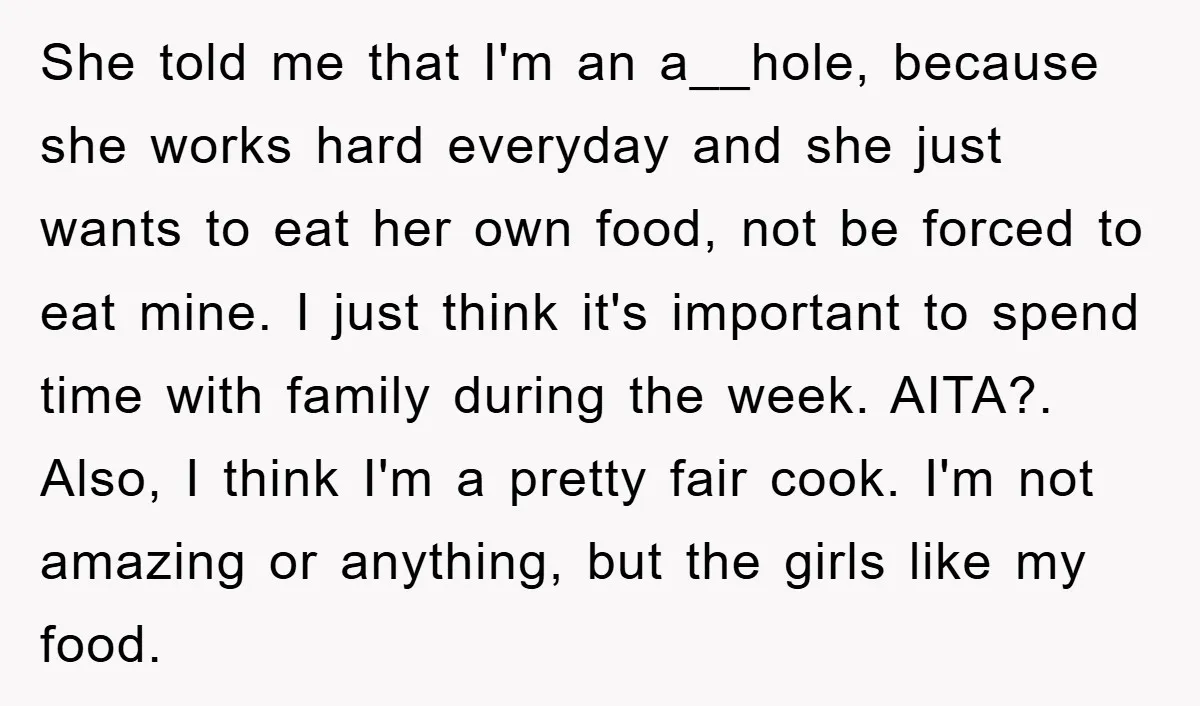 She told me that I'm an a__hole, because she works hard everyday and she just wants to eat her own food, not be forced to eat mine. I just think...