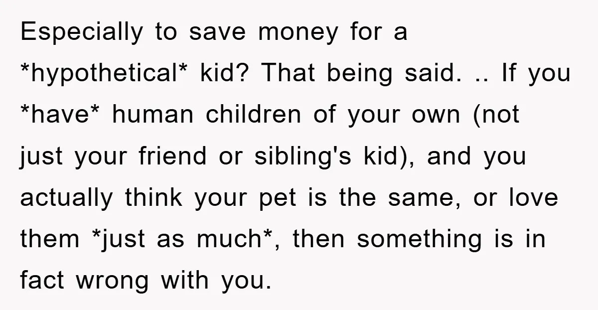 Especially to save money for a *hypothetical* kid? That being said. .. If you *have* human children of your own (not just your friend or sibling's kid), and you actually...