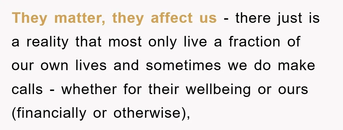 They matter, they affect us - there just is a reality that most only live a fraction of our own lives and sometimes we do make calls - whether for...