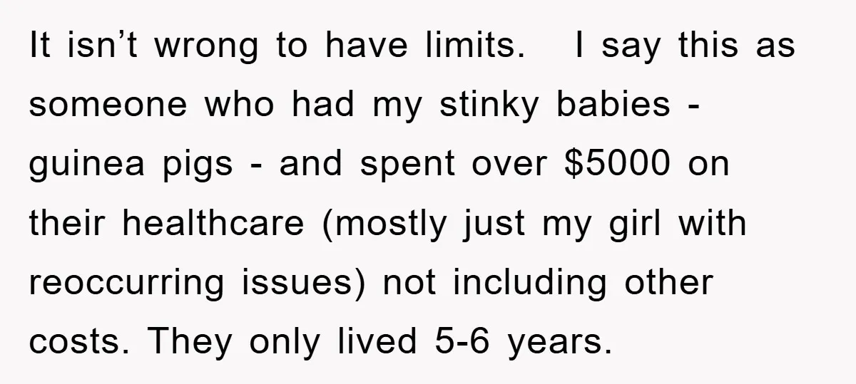 It isn’t wrong to have limits. I say this as someone who had my stinky babies - guinea pigs - and spent over $5000 on their healthcare (mostly just my...
