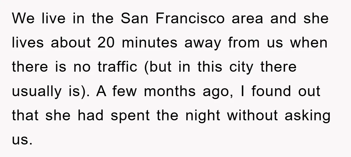 We live in the San Francisco area and she lives about 20 minutes away from us when there is no traffic (but in this city there usually is). A few...