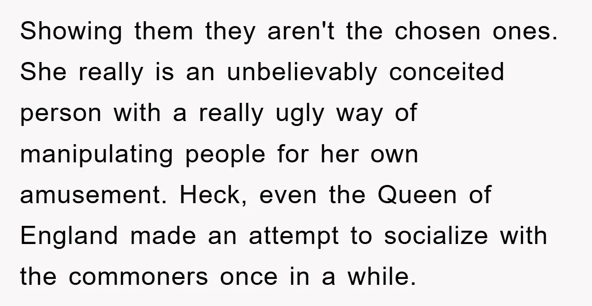 Showing them they aren't the chosen ones. She really is an unbelievably conceited person with a really ugly way of manipulating people for her own amusement. Heck, even the Queen...