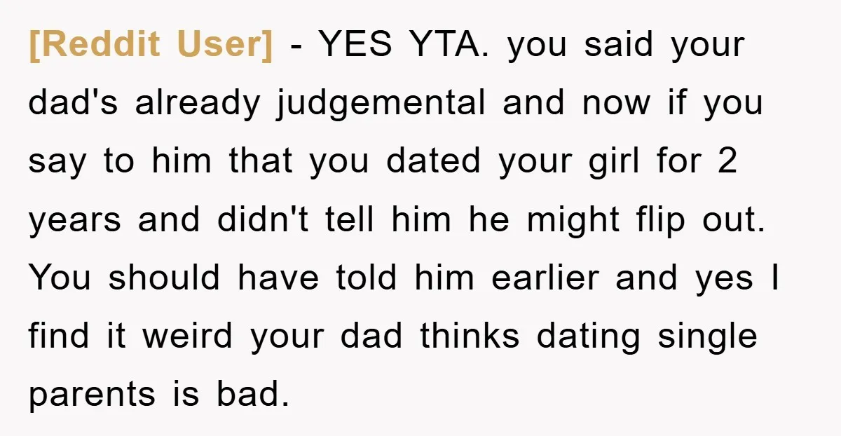 [Reddit User] − YES YTA. you said your dad's already judgemental and now if you say to him that you dated your girl for 2 years and didn't tell him...