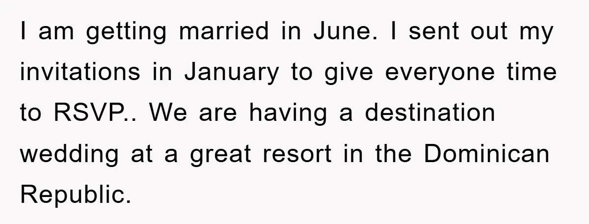 I am getting married in June. I sent out my invitations in January to give everyone time to RSVP.. We are having a destination wedding at a great resort in...