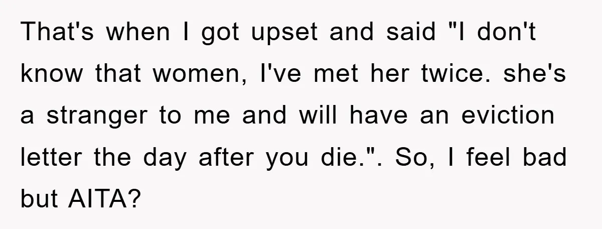 That's when I got upset and said "I don't know that women, I've met her twice. she's a stranger to me and will have an eviction letter the day after...