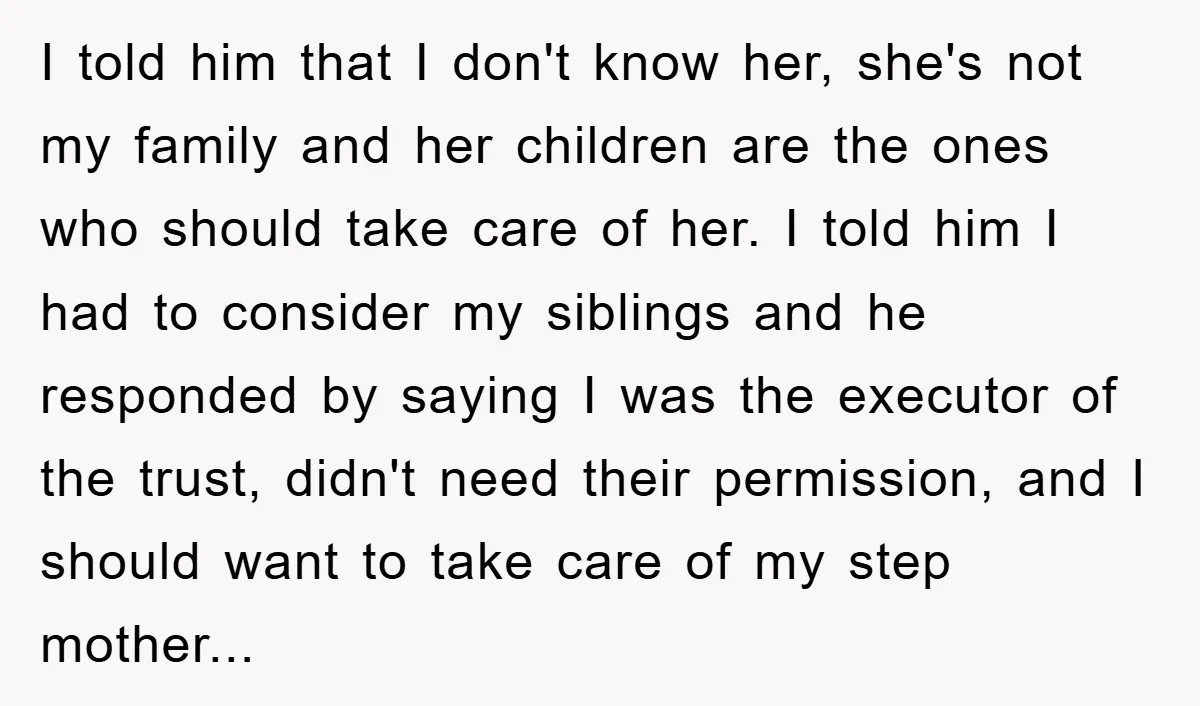 I told him that I don't know her, she's not my family and her children are the ones who should take care of her. I told him I had to...