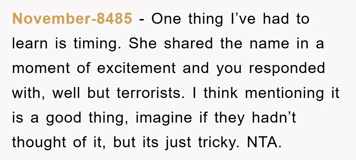 November-8485 − One thing I’ve had to learn is timing. She shared the name in a moment of excitement and you responded with, well but terrorists. I think mentioning it...