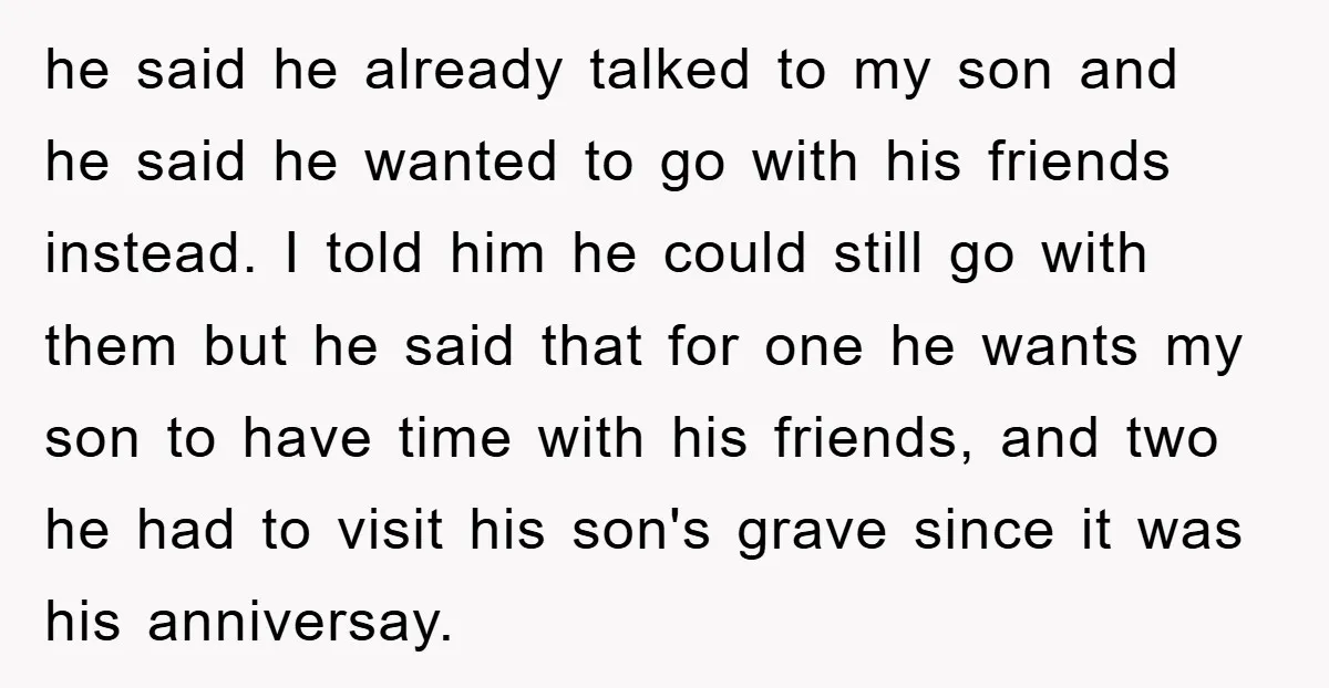 he said he already talked to my son and he said he wanted to go with his friends instead. I told him he could still go with them but he...