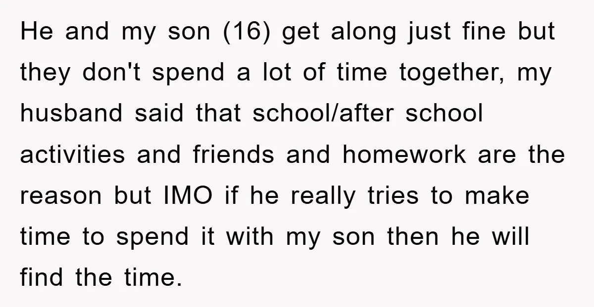 He and my son (16) get along just fine but they don't spend a lot of time together, my husband said that school/after school activities and friends and homework are...