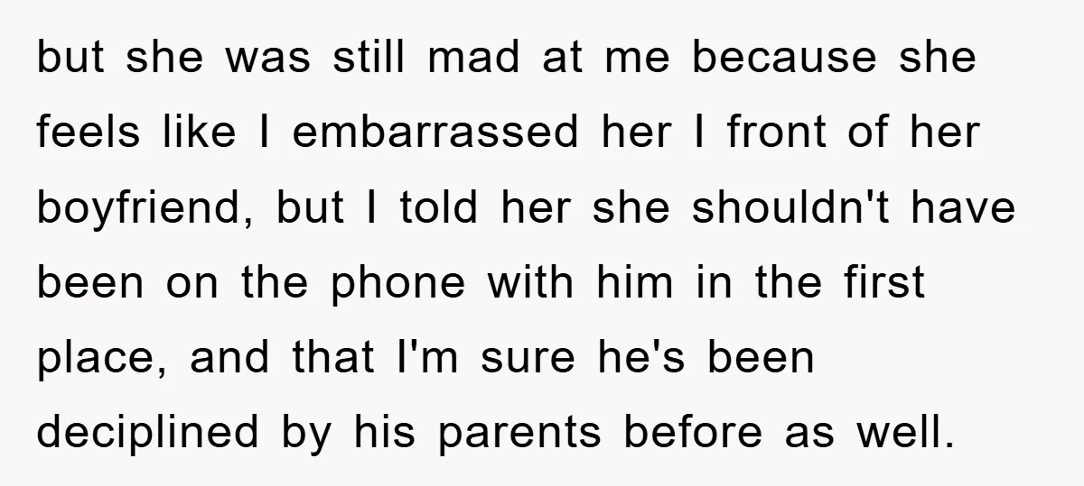 but she was still mad at me because she feels like I embarrassed her I front of her boyfriend, but I told her she shouldn't have been on the phone...