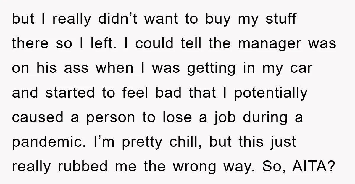 but I really didn’t want to buy my stuff there so I left. I could tell the manager was on his ass when I was getting in my car and...