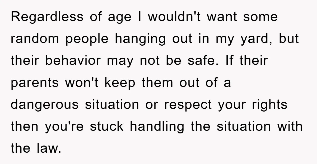 Regardless of age I wouldn't want some random people hanging out in my yard, but their behavior may not be safe. If their parents won't keep them out of a...