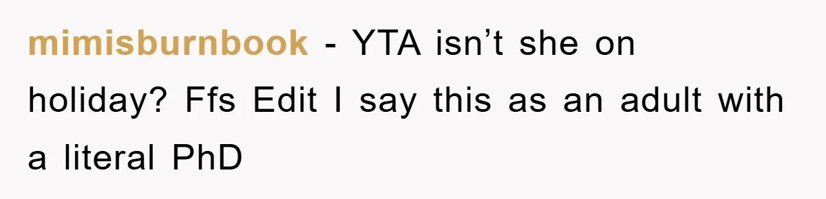 mimisburnbook − YTA isn’t she on holiday? Ffs Edit I say this as an adult with a literal PhD