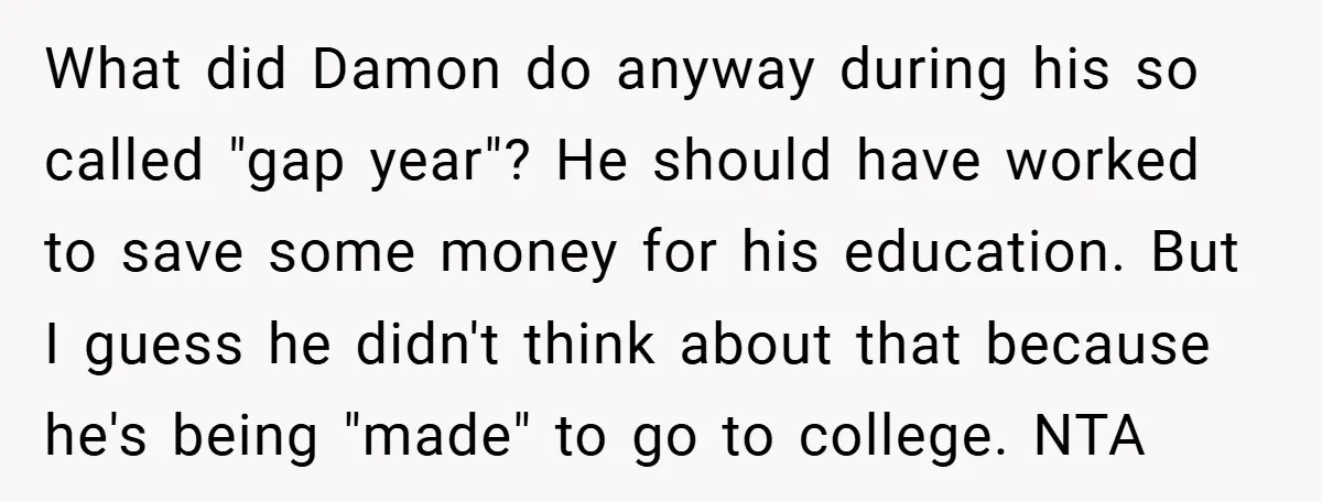 What did Damon do anyway during his so called "gap year"? He should have worked to save some money for his education. But I guess he didn't think about that...