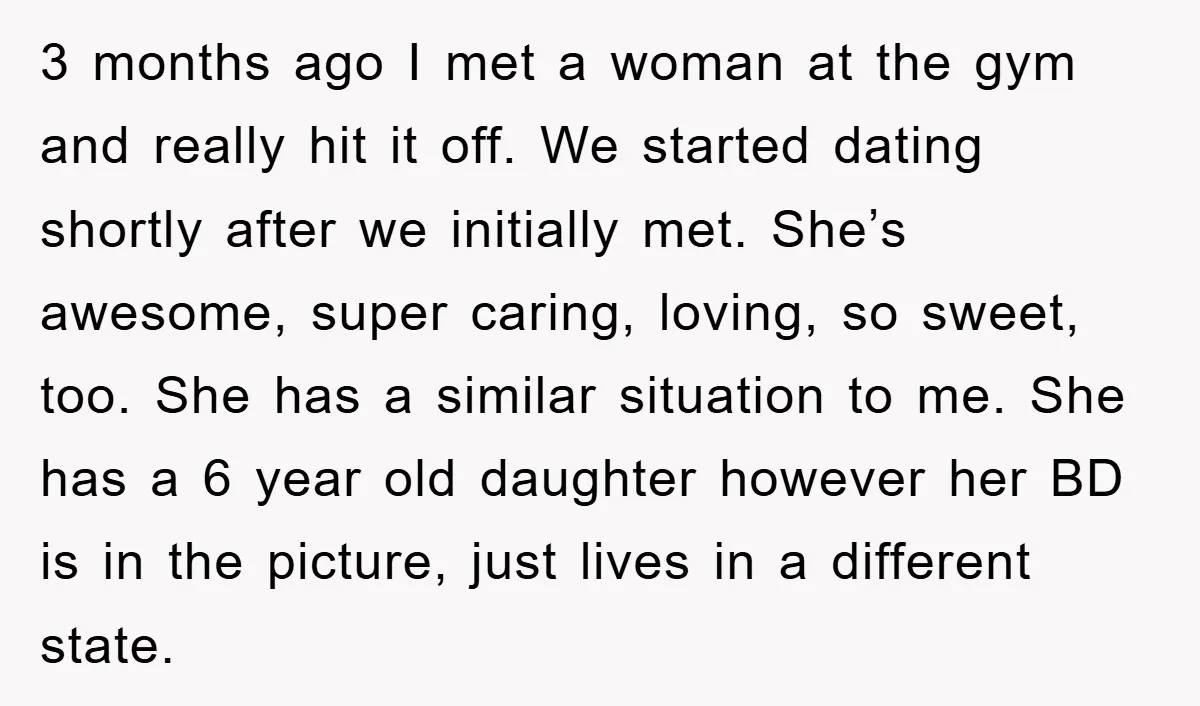 3 months ago I met a woman at the gym and really hit it off. We started dating shortly after we initially met. She’s awesome, super caring, loving, so sweet,...