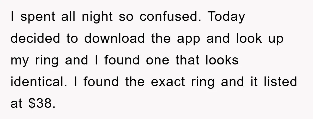 I spent all night so confused. Today decided to download the app and look up my ring and I found one that looks identical. I found the exact ring and...