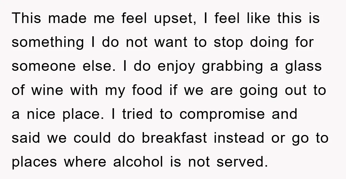 This made me feel upset, I feel like this is something I do not want to stop doing for someone else. I do enjoy grabbing a glass of wine with...