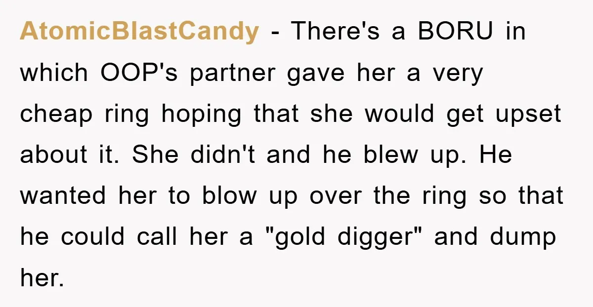 AtomicBlastCandy − There's a BORU in which OOP's partner gave her a very cheap ring hoping that she would get upset about it. She didn't and he blew up. He...