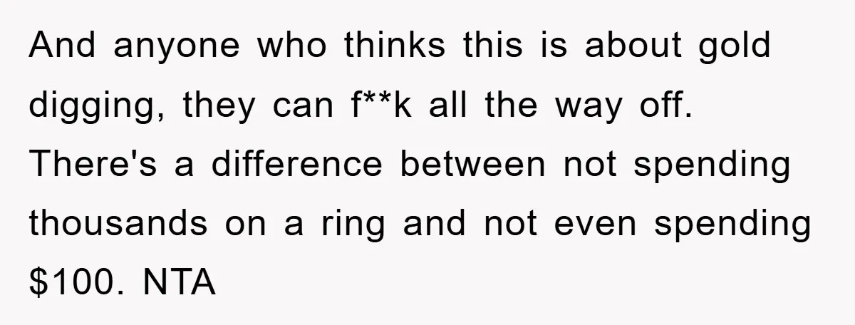 And anyone who thinks this is about gold digging, they can f**k all the way off. There's a difference between not spending thousands on a ring and not even spending...