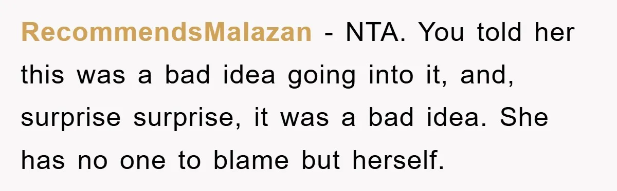 RecommendsMalazan − NTA. You told her this was a bad idea going into it, and, surprise surprise, it was a bad idea. She has no one to blame but herself.