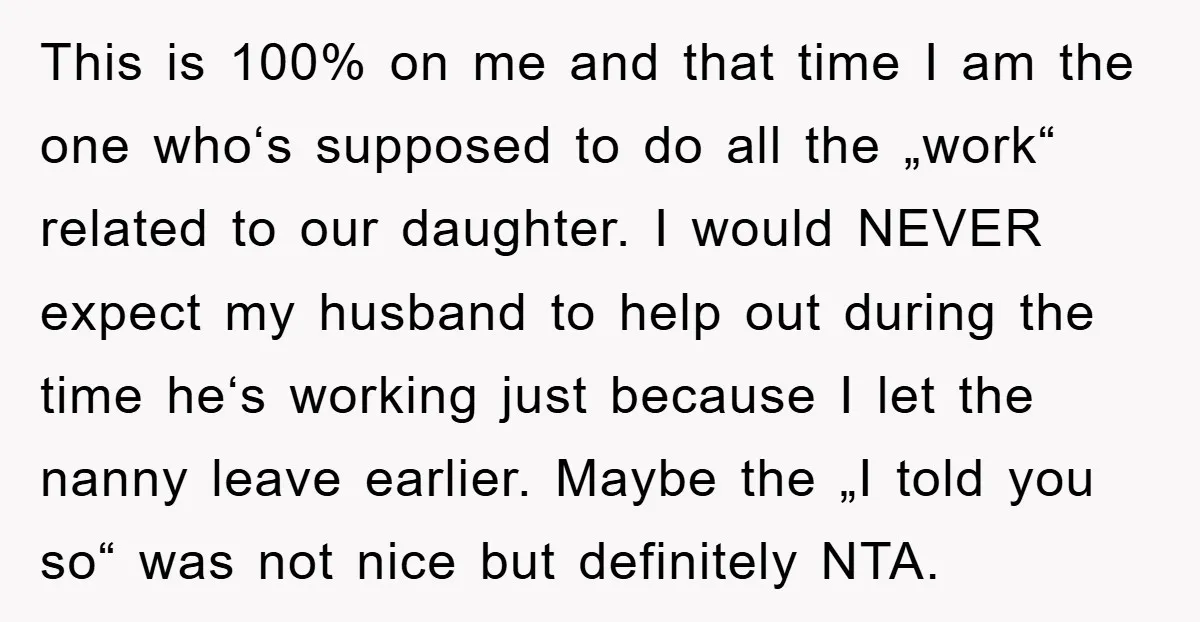 This is 100% on me and that time I am the one who‘s supposed to do all the „work“ related to our daughter. I would NEVER expect my husband to...