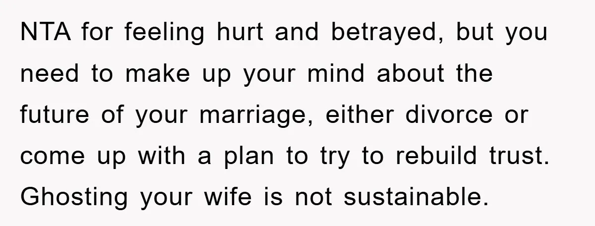 NTA for feeling hurt and betrayed, but you need to make up your mind about the future of your marriage, either divorce or come up with a plan to try...