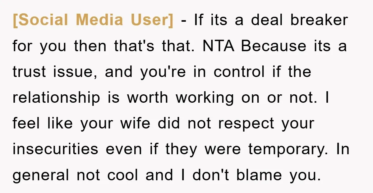 [Social Media User] − If its a deal breaker for you then that's that. NTA Because its a trust issue, and you're in control if the relationship is worth working...