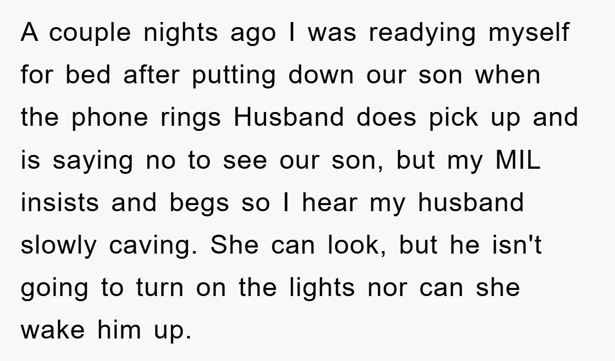 A couple nights ago I was readying myself for bed after putting down our son when the phone rings Husband does pick up and is saying no to see our...