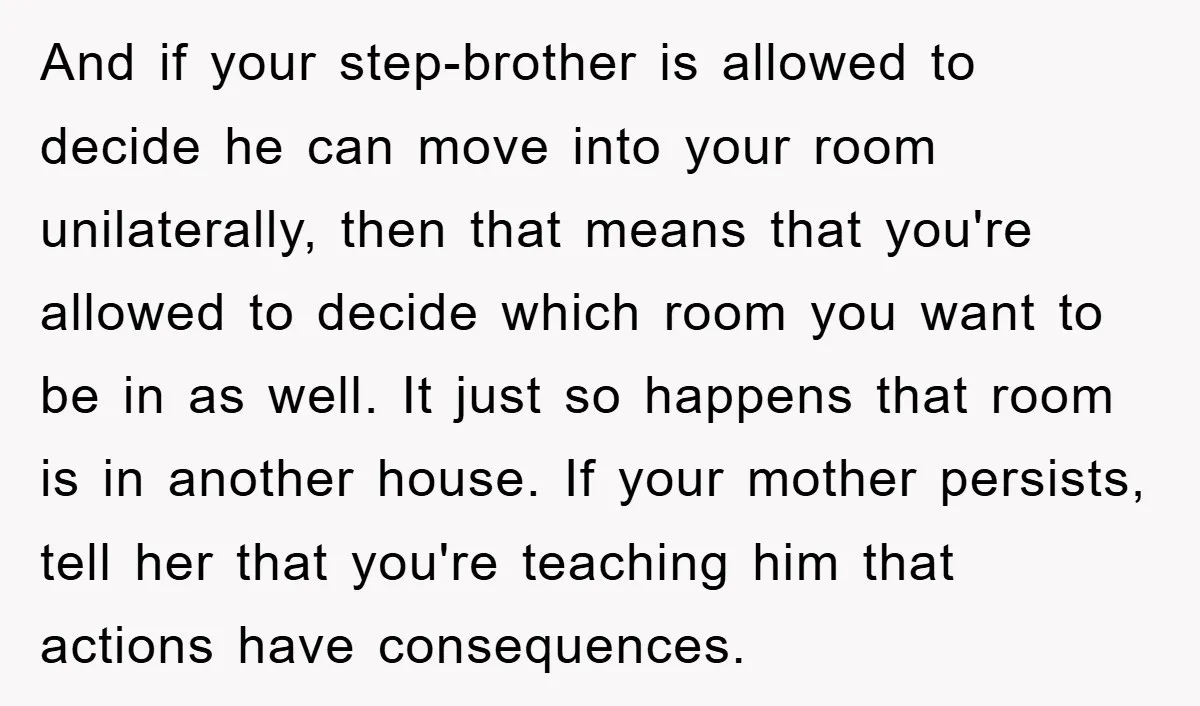 And if your step-brother is allowed to decide he can move into your room unilaterally, then that means that you're allowed to decide which room you want to be in...