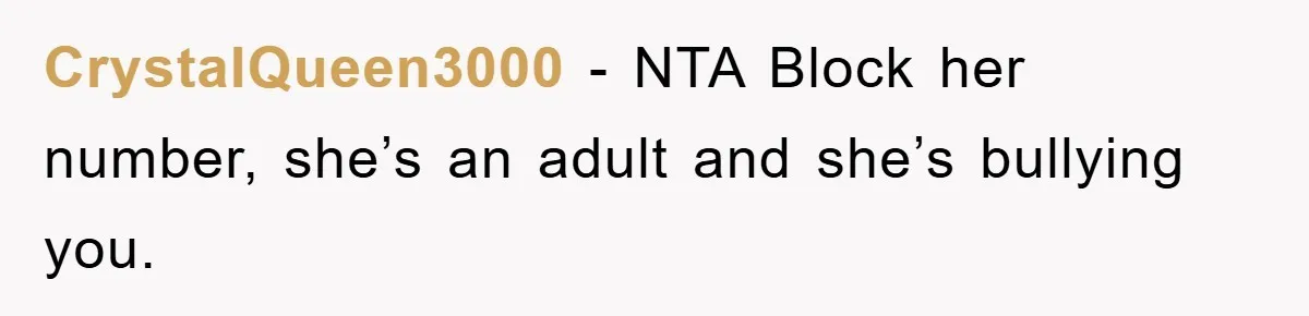 CrystalQueen3000 − NTA Block her number, she’s an adult and she’s bullying you.
