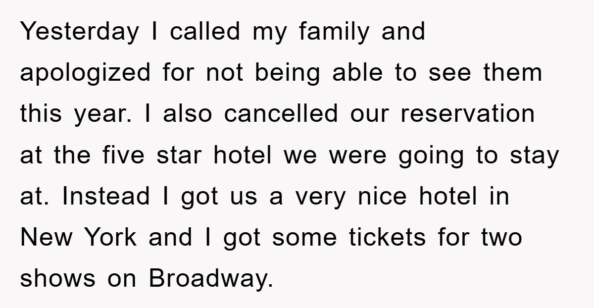 Yesterday I called my family and apologized for not being able to see them this year. I also cancelled our reservation at the five star hotel we were going to...