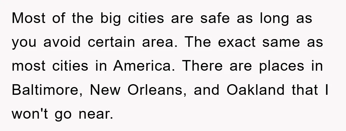 Most of the big cities are safe as long as you avoid certain area. The exact same as most cities in America. There are places in Baltimore, New Orleans, and...